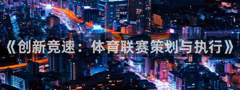《创新竞速：体育联赛策划与执行》