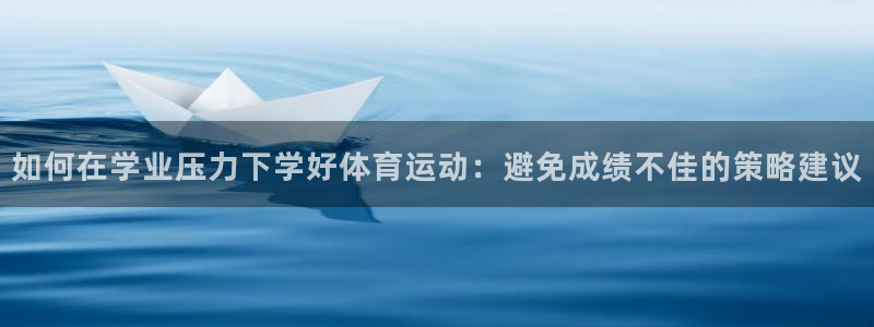 如何在学业压力下学好体育运动：避免成绩不佳的策略建议