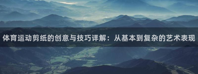 体育运动剪纸的创意与技巧详解：从基本到复杂的艺术表现